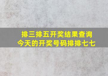 排三排五开奖结果查询今天的开奖号码排排七七