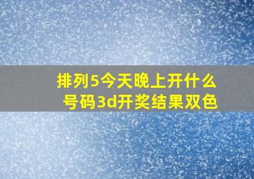 排列5今天晚上开什么号码3d开奖结果双色