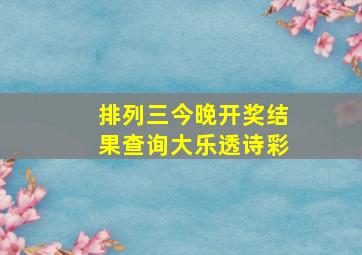 排列三今晚开奖结果查询大乐透诗彩