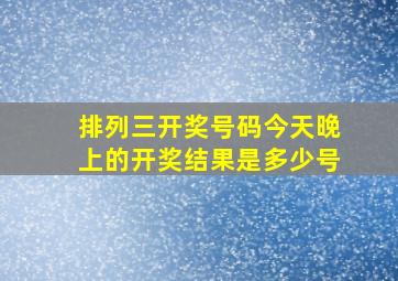 排列三开奖号码今天晚上的开奖结果是多少号