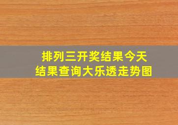 排列三开奖结果今天结果查询大乐透走势图