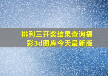 排列三开奖结果查询福彩3d图库今天最新版