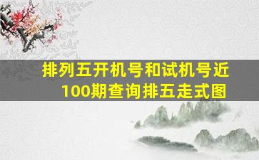 排列五开机号和试机号近100期查询排五走式图