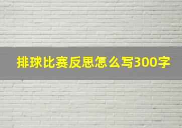 排球比赛反思怎么写300字