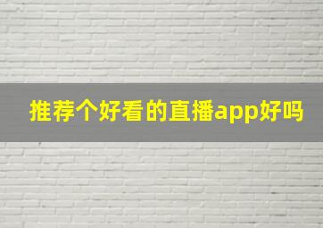 推荐个好看的直播app好吗