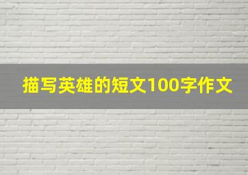 描写英雄的短文100字作文