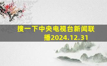 搜一下中央电视台新闻联播2024.12.31