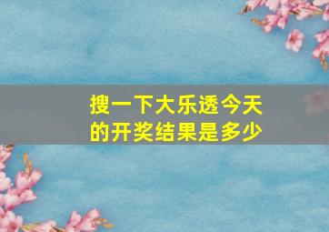 搜一下大乐透今天的开奖结果是多少