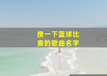 搜一下篮球比赛的歌曲名字