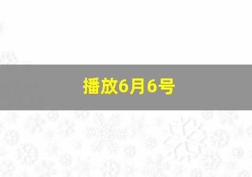 播放6月6号