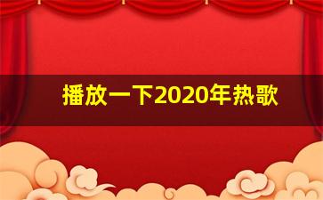 播放一下2020年热歌