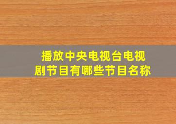 播放中央电视台电视剧节目有哪些节目名称