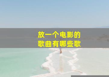 放一个电影的歌曲有哪些歌