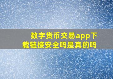 数字货币交易app下载链接安全吗是真的吗