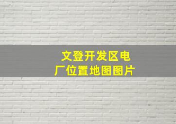 文登开发区电厂位置地图图片