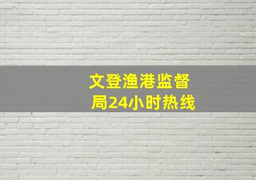 文登渔港监督局24小时热线