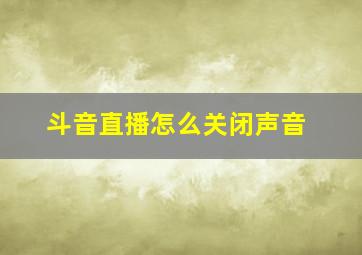 斗音直播怎么关闭声音