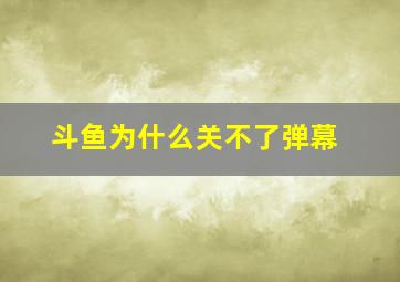 斗鱼为什么关不了弹幕