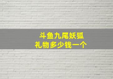 斗鱼九尾妖狐礼物多少钱一个