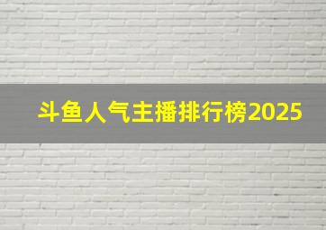 斗鱼人气主播排行榜2025