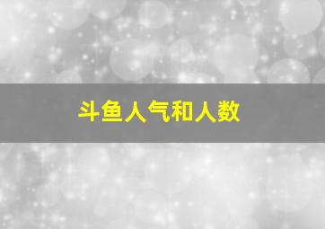 斗鱼人气和人数