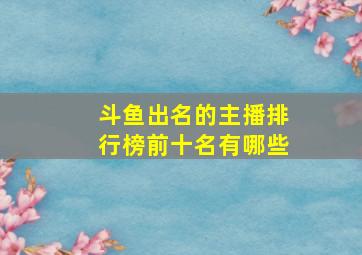 斗鱼出名的主播排行榜前十名有哪些