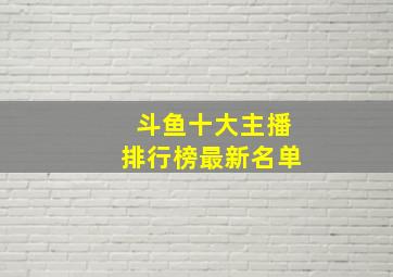 斗鱼十大主播排行榜最新名单