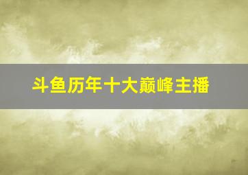 斗鱼历年十大巅峰主播