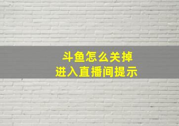 斗鱼怎么关掉进入直播间提示