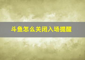 斗鱼怎么关闭入场提醒