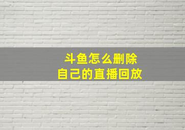 斗鱼怎么删除自己的直播回放