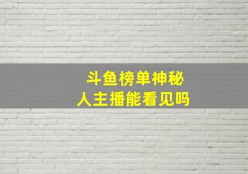 斗鱼榜单神秘人主播能看见吗