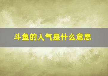 斗鱼的人气是什么意思