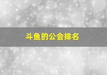 斗鱼的公会排名