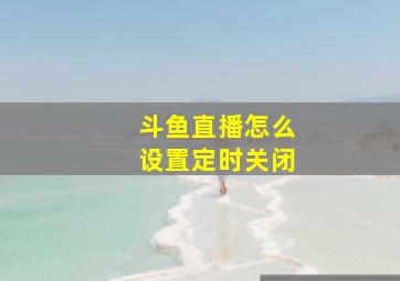 斗鱼直播怎么设置定时关闭