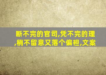 断不完的官司,凭不完的理,稍不留意又落个偏袒,文案