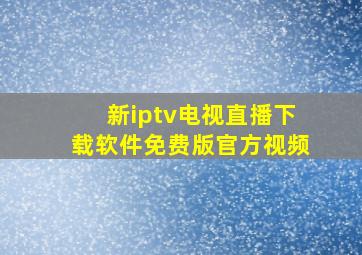 新iptv电视直播下载软件免费版官方视频