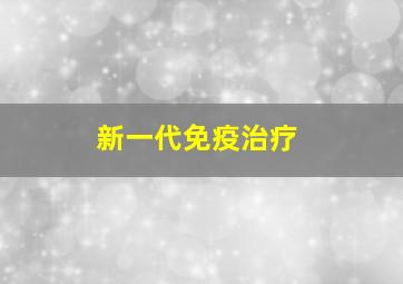 新一代免疫治疗