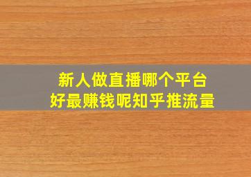 新人做直播哪个平台好最赚钱呢知乎推流量