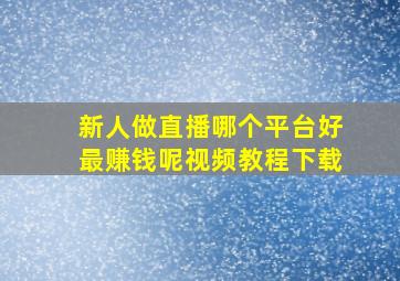 新人做直播哪个平台好最赚钱呢视频教程下载