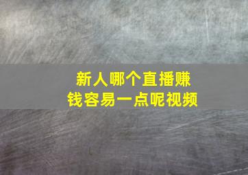 新人哪个直播赚钱容易一点呢视频