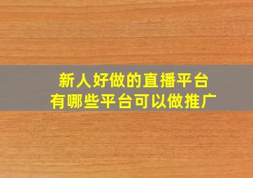 新人好做的直播平台有哪些平台可以做推广