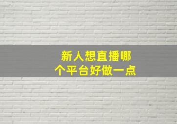 新人想直播哪个平台好做一点