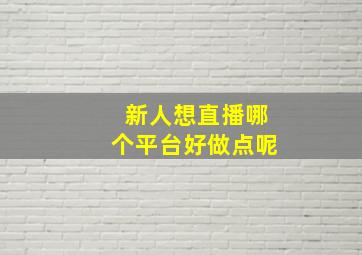 新人想直播哪个平台好做点呢