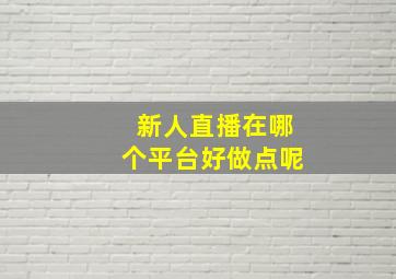 新人直播在哪个平台好做点呢