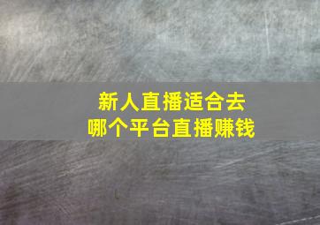 新人直播适合去哪个平台直播赚钱