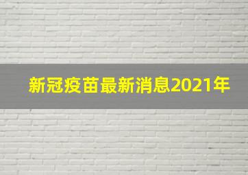 新冠疫苗最新消息2021年