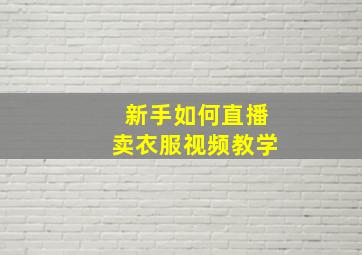 新手如何直播卖衣服视频教学