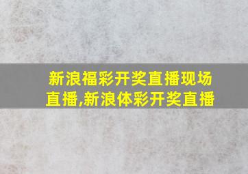 新浪福彩开奖直播现场直播,新浪体彩开奖直播