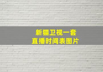 新疆卫视一套直播时间表图片